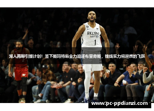 湖人再曝引援计划！签下斯玛特后全力追逐布里奇斯，锋线实力将迎质的飞跃
